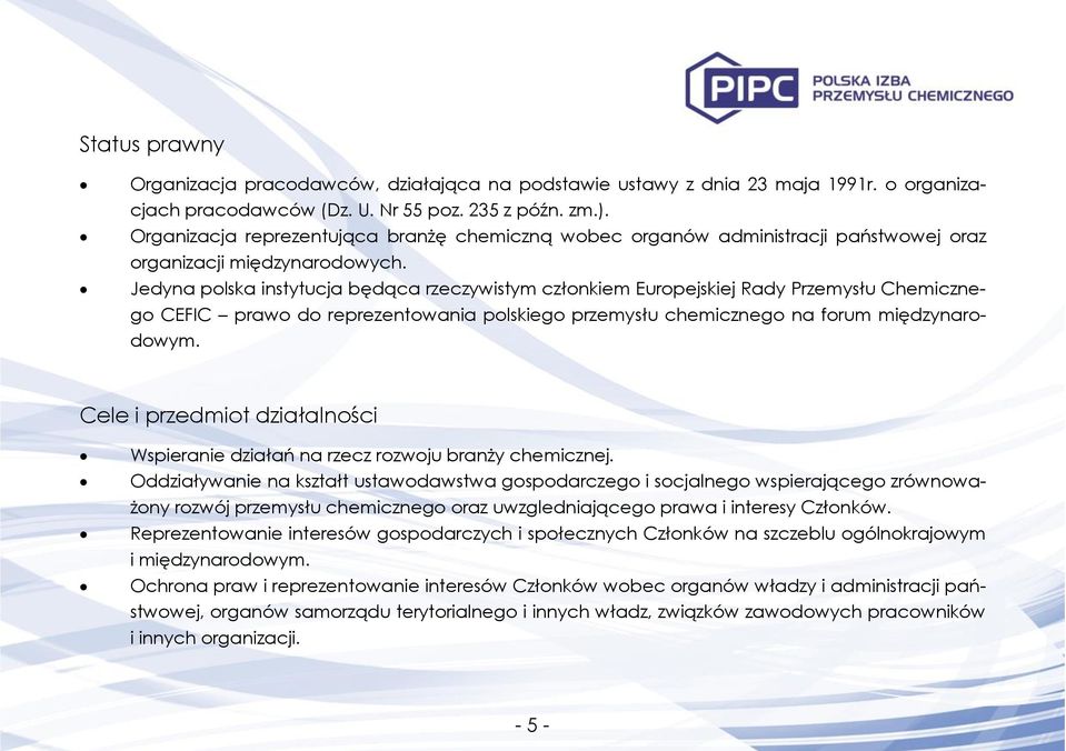 Jedyna polska instytucja będąca rzeczywistym członkiem Europejskiej Rady Przemysłu Chemicznego CEFIC prawo do reprezentowania polskiego przemysłu chemicznego na forum międzynarodowym.