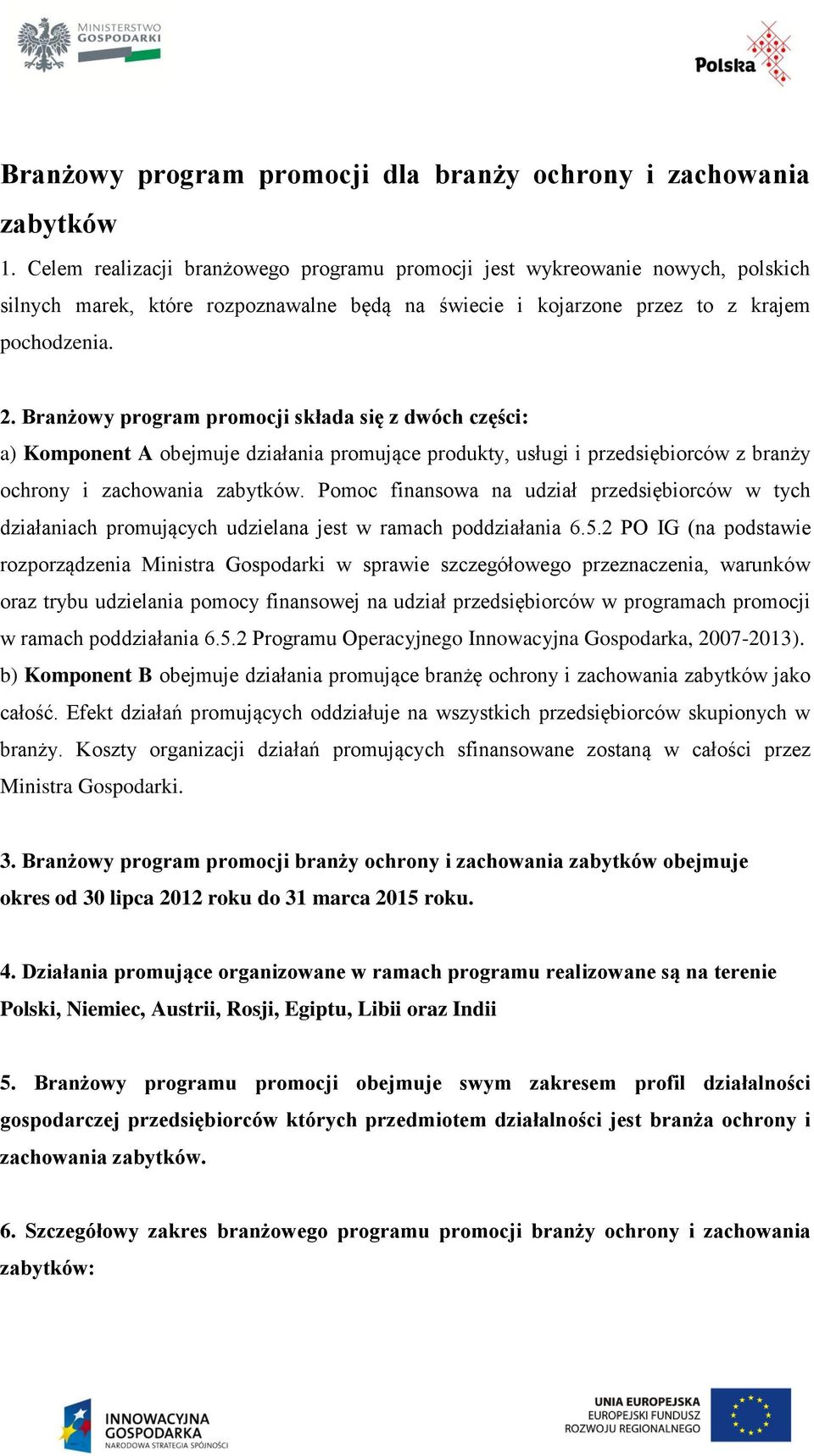 Branżowy program promocji składa się z dwóch części: a) Komponent A obejmuje działania promujące produkty, usługi i przedsiębiorców z branży ochrony i zachowania zabytków.