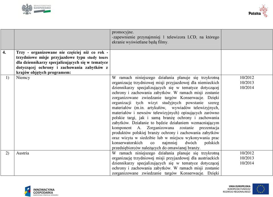 programem: 1) Niemcy W ramach niniejszego działania planuje się trzykrotną organizację trzydniowej misji przyjazdowej dla niemieckich dziennikarzy specjalizujących się w tematyce dotyczącej ochrony i