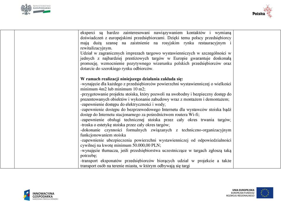 Udział w zagranicznych imprezach targowo wystawienniczych w szczególności w jednych z najbardziej prestiżowych targów w Europie gwarantuje doskonałą promocję, wzmocnienie pozytywnego wizerunku