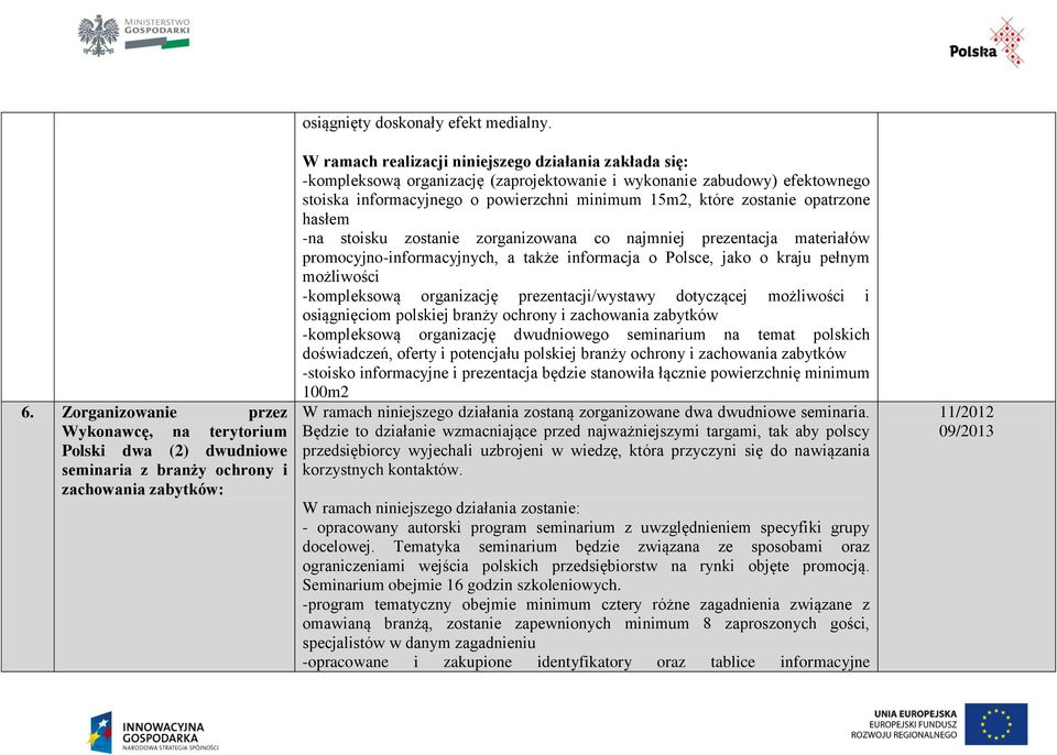 opatrzone hasłem -na stoisku zostanie zorganizowana co najmniej prezentacja materiałów promocyjno-informacyjnych, a także informacja o Polsce, jako o kraju pełnym możliwości -kompleksową organizację