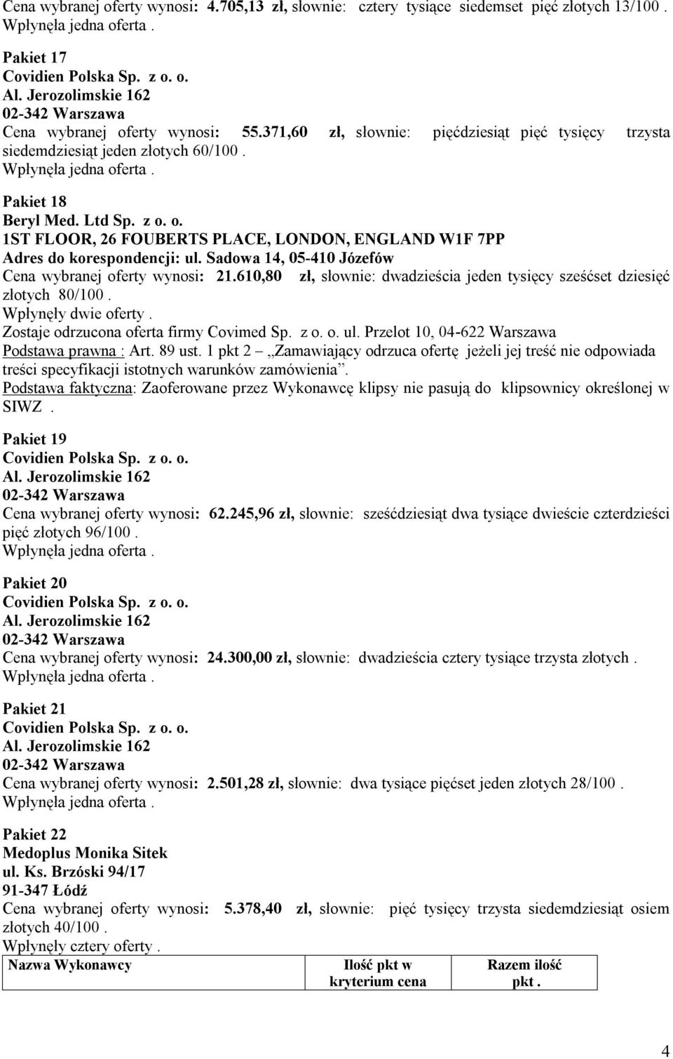 o. 1ST FLOOR, 26 FOUBERTS PLACE, LONDON, ENGLAND W1F 7PP Adres do korespondencji: ul. Sadowa 14, 05-410 Józefów Cena wybranej oferty wynosi: 21.