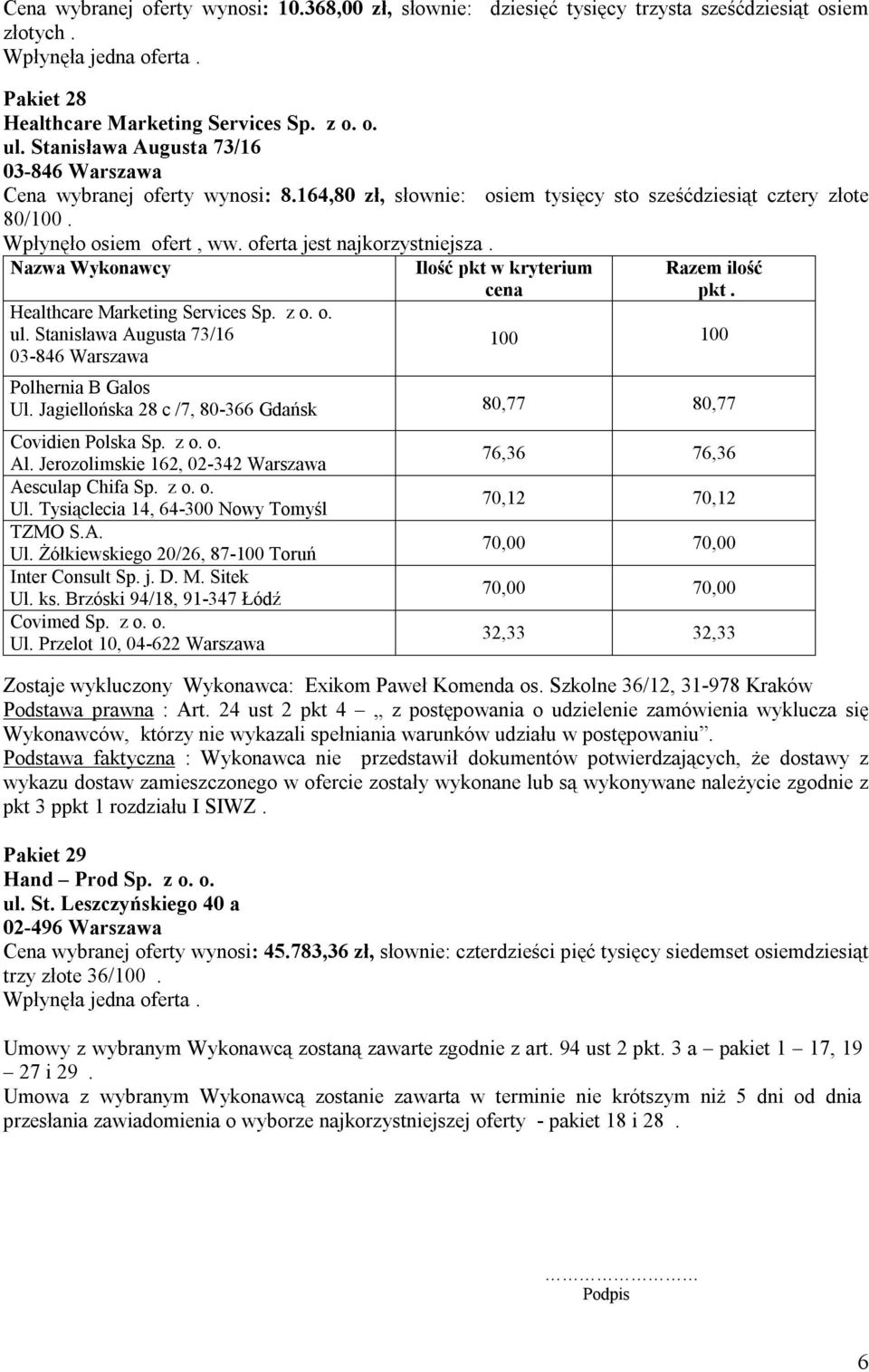 oferta jest najkorzystniejsza. Healthcare Marketing Services Sp. z o. o. ul. Stanisława Augusta 73/16 03-846 Warszawa kryterium cena 100 100 Polhernia B Galos Ul.