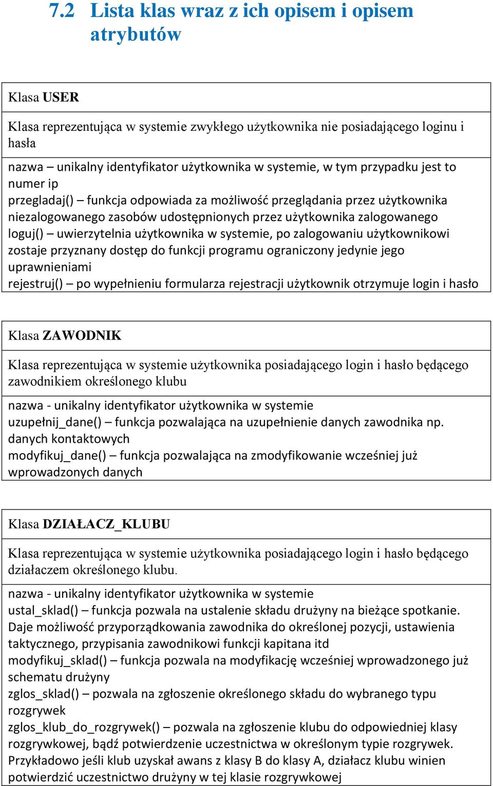 uwierzytelnia użytkownika w systemie, po zalogowaniu użytkownikowi zostaje przyznany dostęp do funkcji programu ograniczony jedynie jego uprawnieniami rejestruj() po wypełnieniu formularza