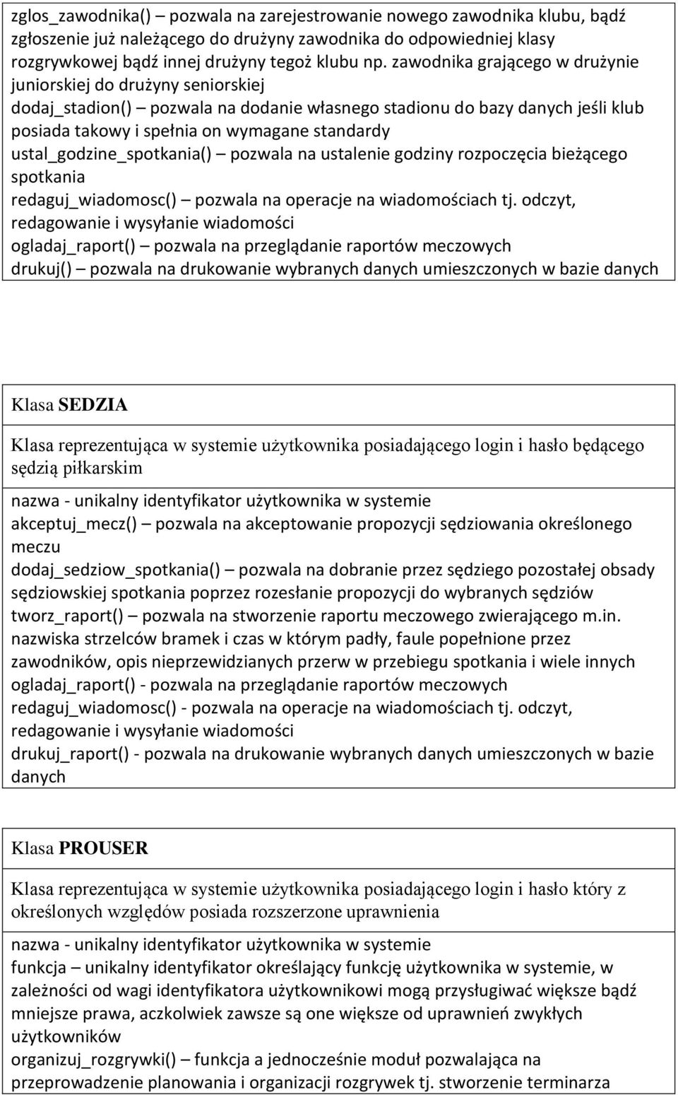 ustal_godzine_spotkania() pozwala na ustalenie godziny rozpoczęcia bieżącego spotkania redaguj_wiadomosc() pozwala na operacje na wiadomościach tj.