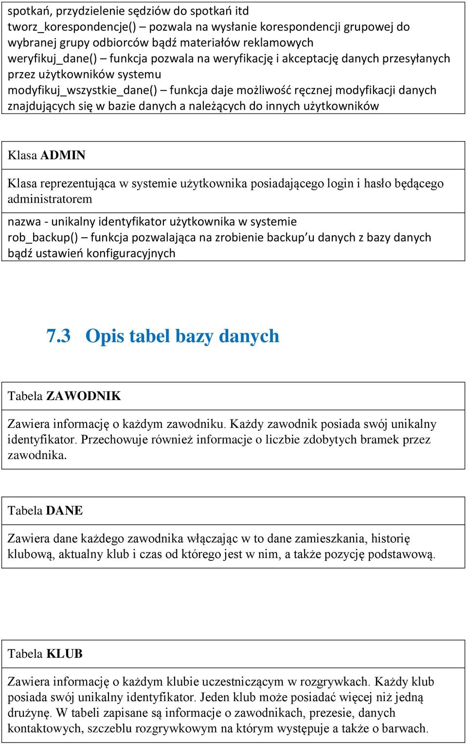 należących do innych użytkowników Klasa ADMIN Klasa reprezentująca w systemie użytkownika posiadającego login i hasło będącego administratorem nazwa - unikalny identyfikator użytkownika w systemie