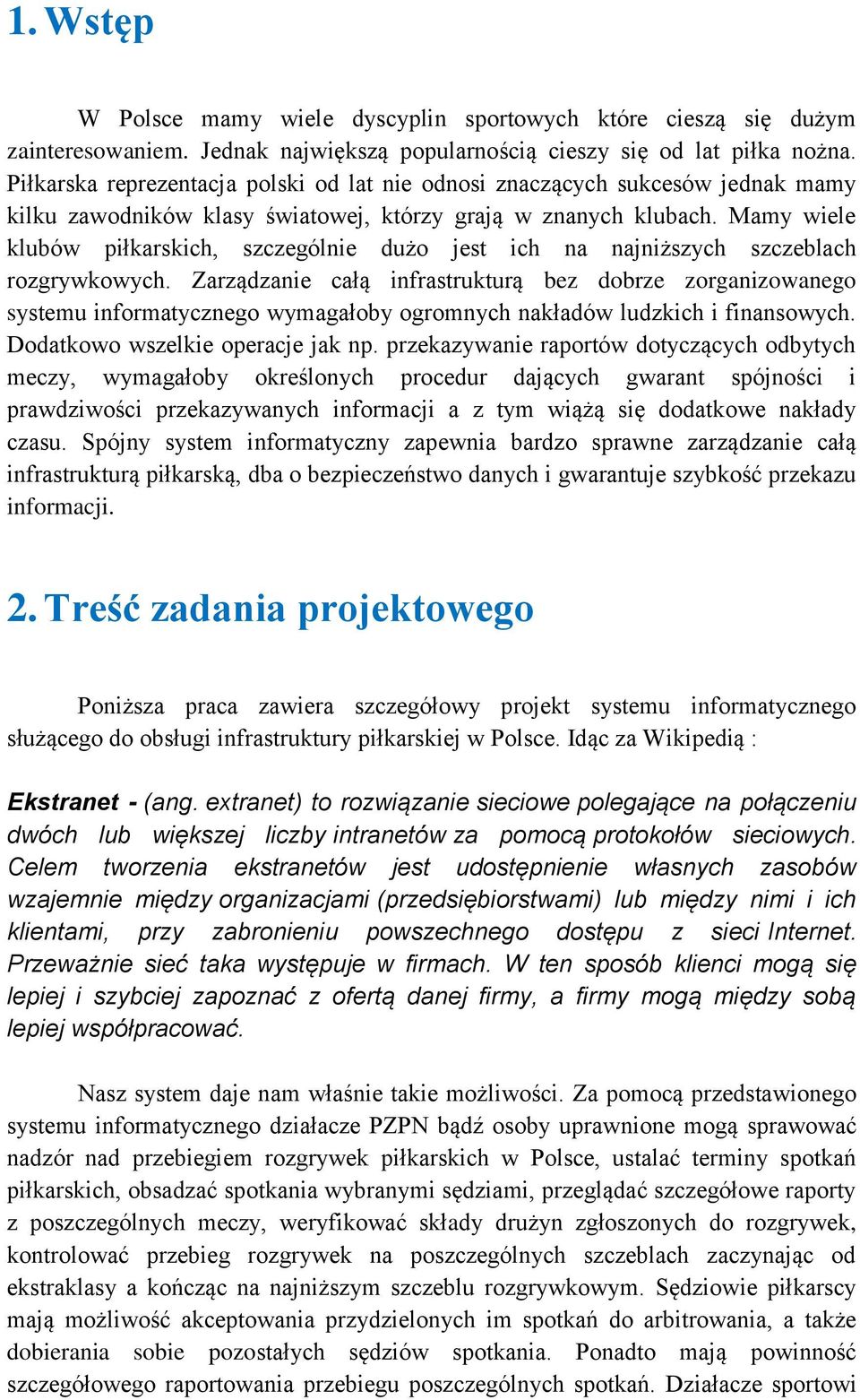 Mamy wiele klubów piłkarskich, szczególnie dużo jest ich na najniższych szczeblach rozgrywkowych.