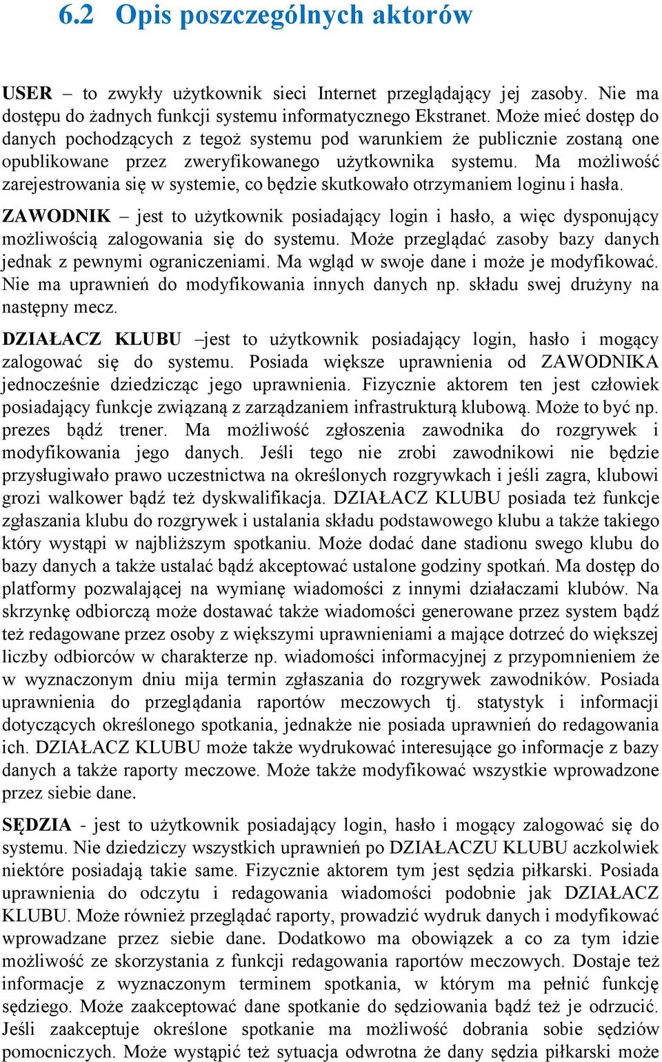 Ma możliwość zarejestrowania się w systemie, co będzie skutkowało otrzymaniem loginu i hasła.