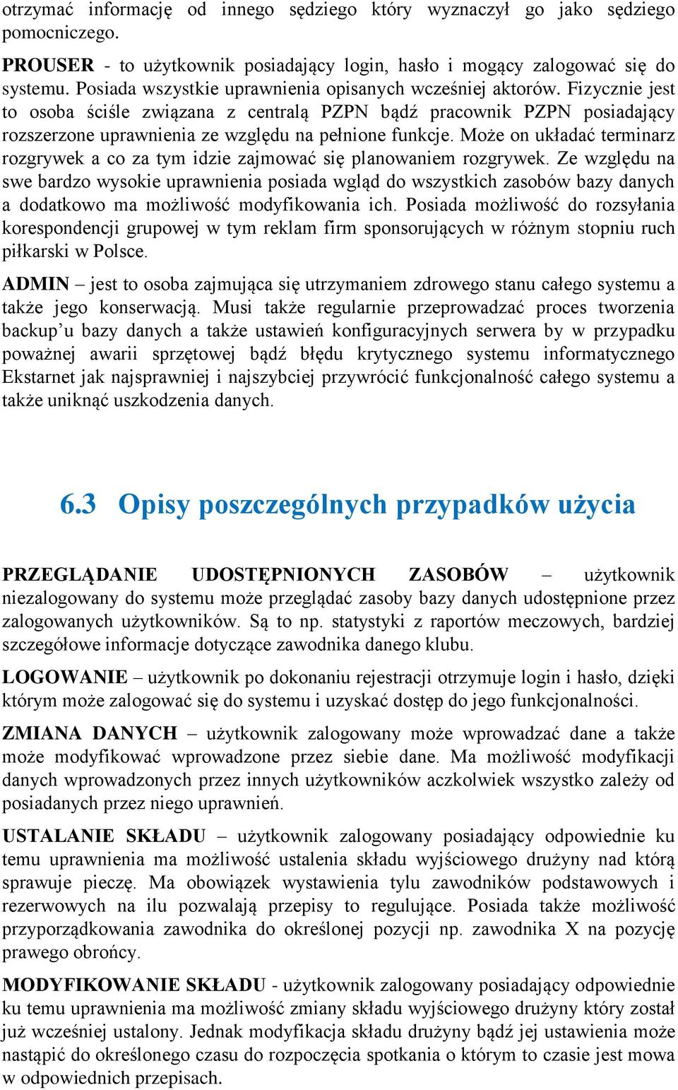 Fizycznie jest to osoba ściśle związana z centralą PZPN bądź pracownik PZPN posiadający rozszerzone uprawnienia ze względu na pełnione funkcje.