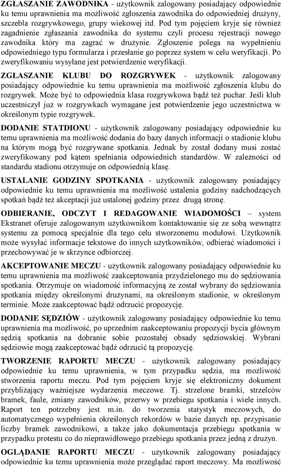 Zgłoszenie polega na wypełnieniu odpowiedniego typu formularza i przesłanie go poprzez system w celu weryfikacji. Po zweryfikowaniu wysyłane jest potwierdzenie weryfikacji.