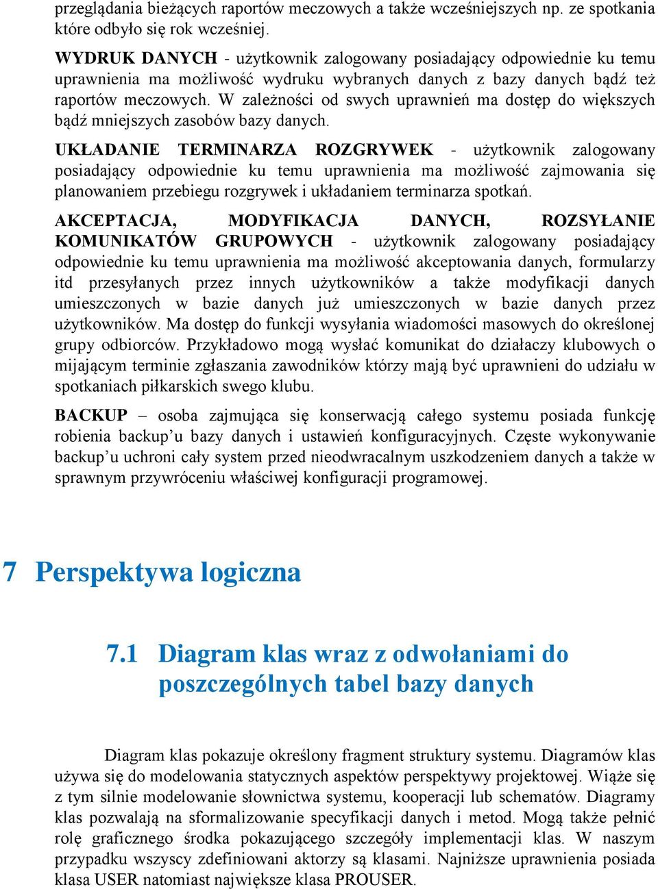 W zależności od swych uprawnień ma dostęp do większych bądź mniejszych zasobów bazy danych.