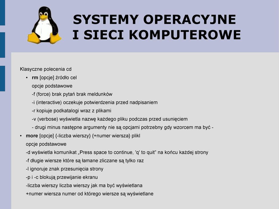 {+numer wiersza} plikl opcje podstawowe -d wyświetla komunikat Press space to continue, 'q' to quit na końcu każdej strony -f długie wiersze które są łamane zliczane są tylko