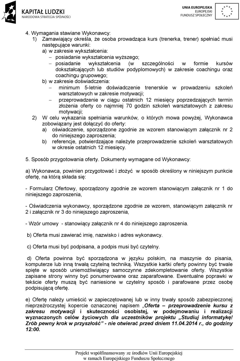 doświadczenie trenerskie w prowadzeniu szkoleń warsztatowych w zakresie motywacji; przeprowadzenie w ciągu ostatnich 12 miesięcy poprzedzających termin złożenia oferty co najmniej 70 godzin szkoleń