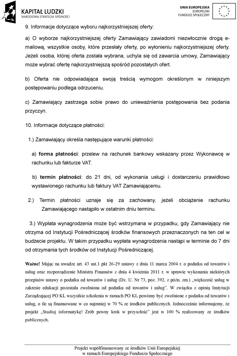 b) Oferta nie odpowiadająca swoją treścią wymogom określonym w niniejszym postępowaniu podlega odrzuceniu. c) Zamawiający zastrzega sobie prawo do unieważnienia postępowania bez podania przyczyn. 10.