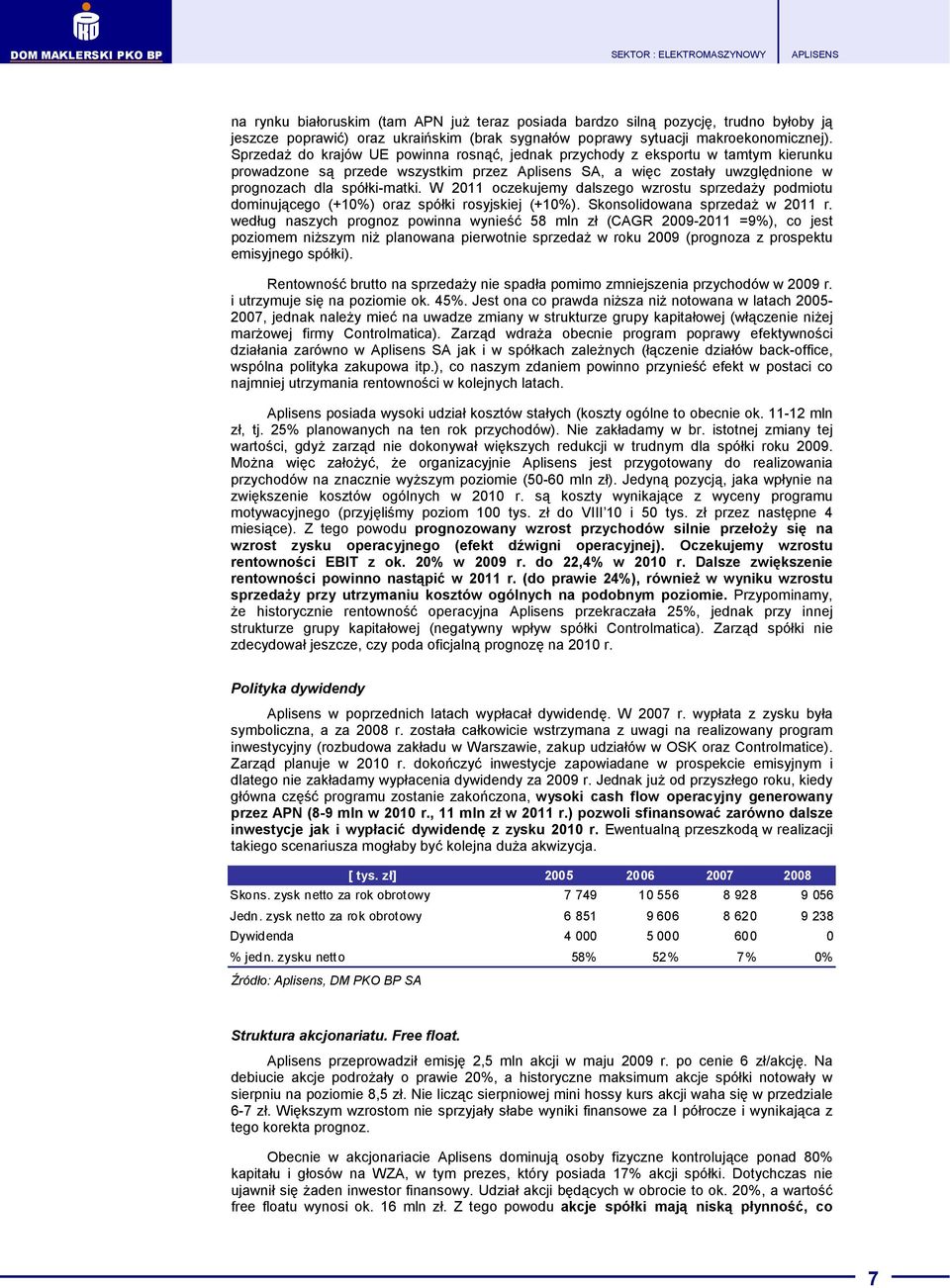 W 2011 oczekujemy dalszego wzrostu sprzedaŝy podmiotu dominującego (+10%) oraz spółki rosyjskiej (+10%). Skonsolidowana sprzedaŝ w 2011 r.