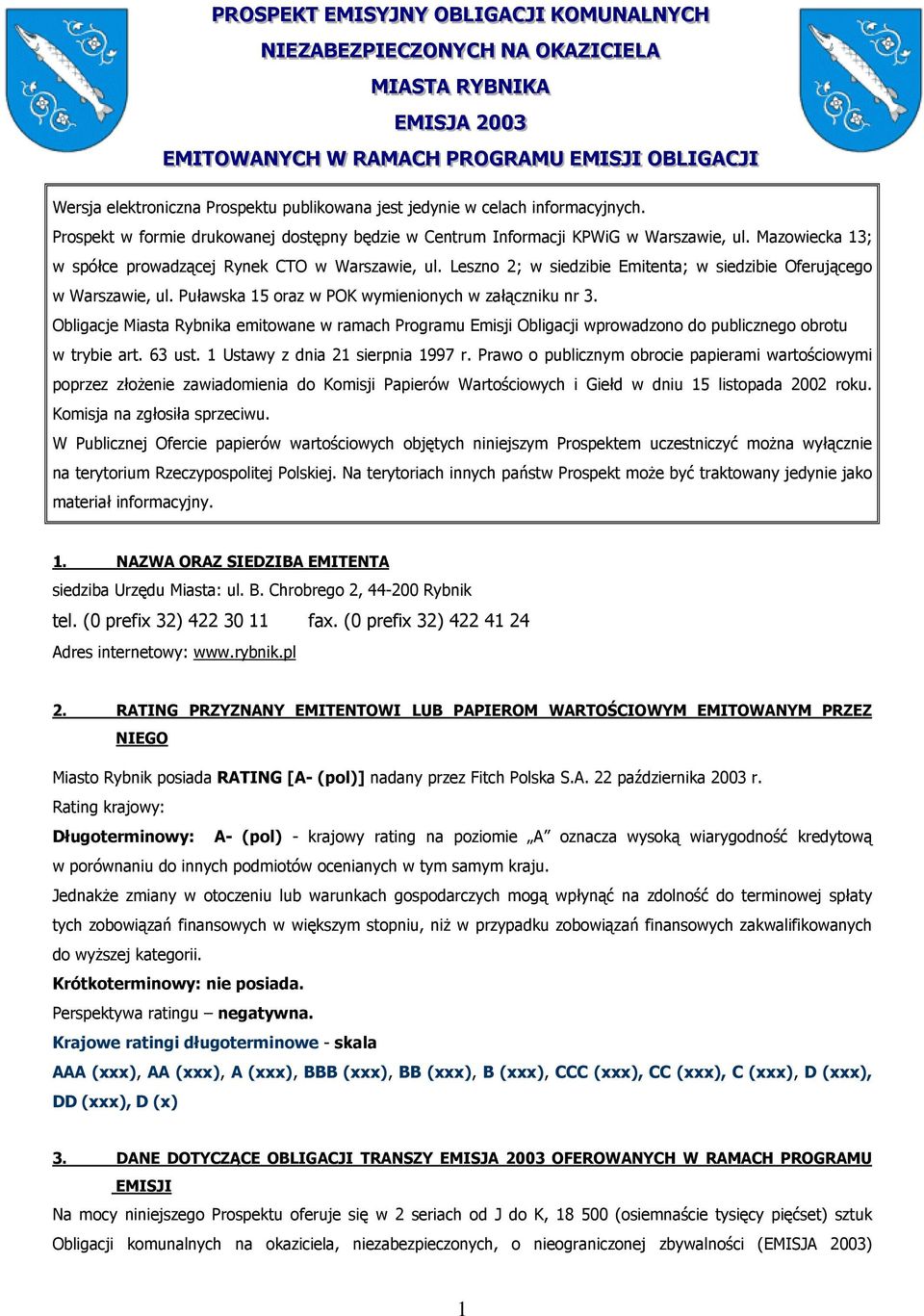 Prospekt w formie drukowanej dostępny będzie w Centrum Informacji KPWiG w Warszawie, ul. Mazowiecka 13; w spółce prowadzącej Rynek CTO w Warszawie, ul.