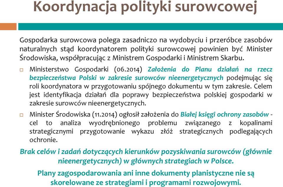 2014) Założenia do Planu działań na rzecz bezpieczeństwa Polski w zakresie surowców nieenergetycznych podejmując się roli koordynatora w przygotowaniu spójnego dokumentu w tym zakresie.