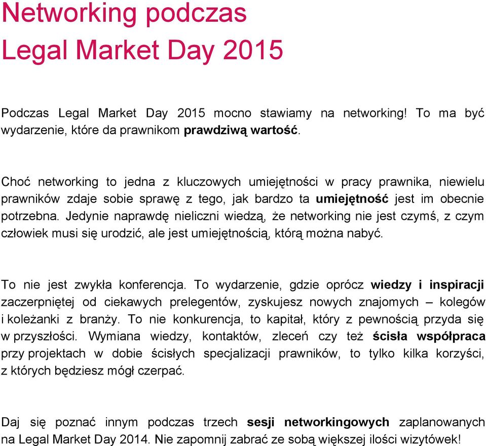 Jedynie naprawdę nieliczni wiedzą, że networking nie jest czymś, z czym człowiek musi się urodzić, ale jest umiejętnością, którą można nabyć. To nie jest zwykła konferencja.