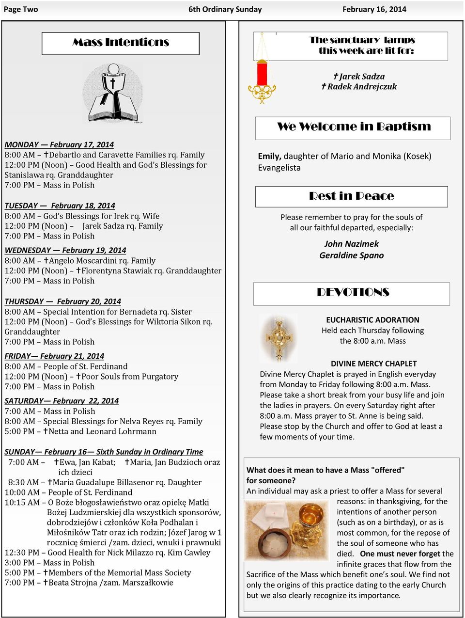 Wife 12:00 PM (Noon) Jarek Sadza rq. Family 7:00 PM Mass in Polish WEDNESDAY February 19, 2014 8:00 AM Angelo Moscardini rq. Family 12:00 PM (Noon) Florentyna Stawiak rq.