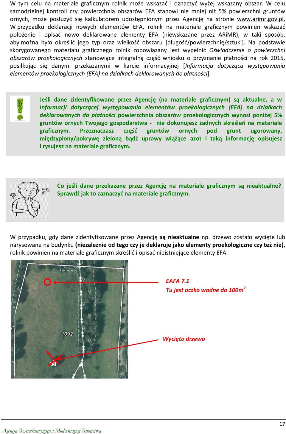 W przypadku deklaracji nowych elementów EFA, rolnik na materiale graficznym powinien wskazad położenie i opisad nowo deklarowane elementy EFA (niewskazane przez ARiMR), w taki sposób, aby można było