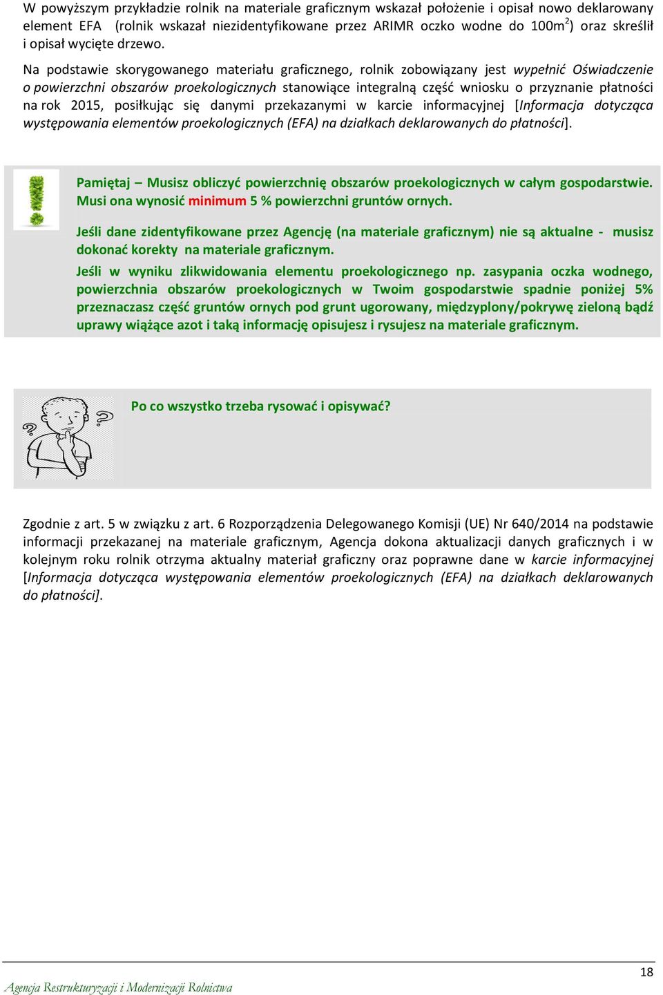 Na podstawie skorygowanego materiału graficznego, rolnik zobowiązany jest wypełnid Oświadczenie o powierzchni obszarów proekologicznych stanowiące integralną częśd wniosku o przyznanie płatności na