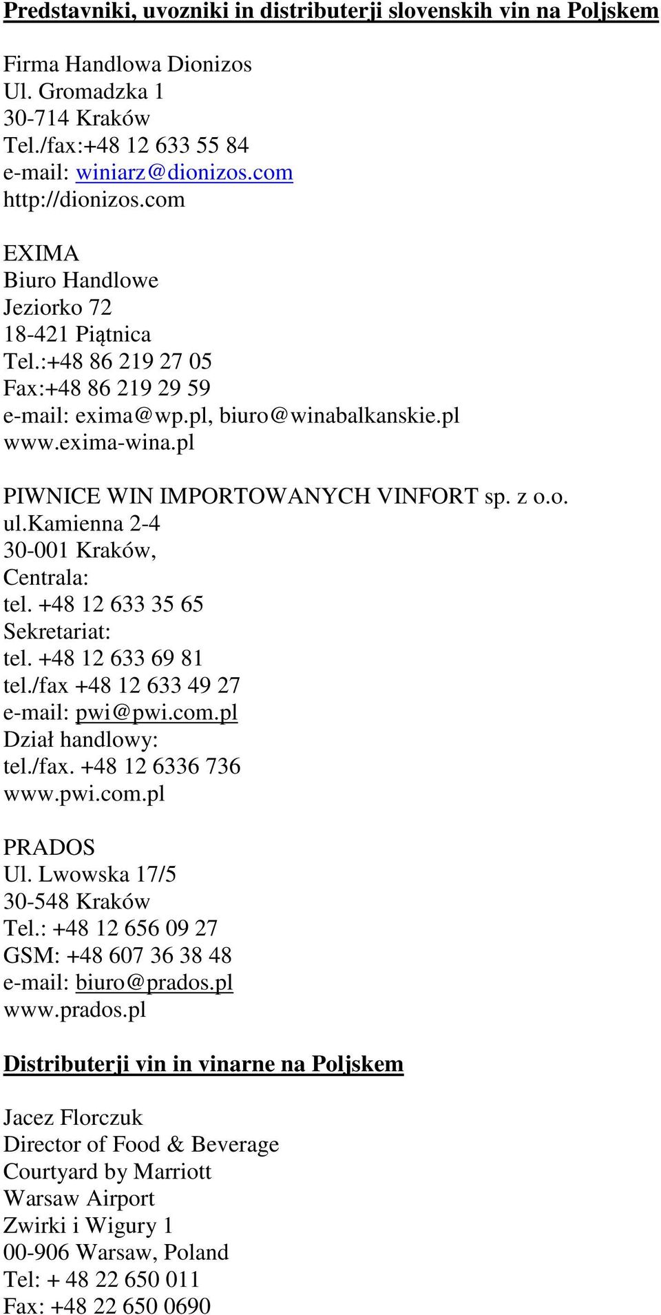 z o.o. ul.kamienna 2-4 30-001 Kraków, Centrala: tel. +48 12 633 35 65 Sekretariat: tel. +48 12 633 69 81 tel./fax +48 12 633 49 27 e-mail: pwi@pwi.com.pl Dział handlowy: tel./fax. +48 12 6336 736 www.