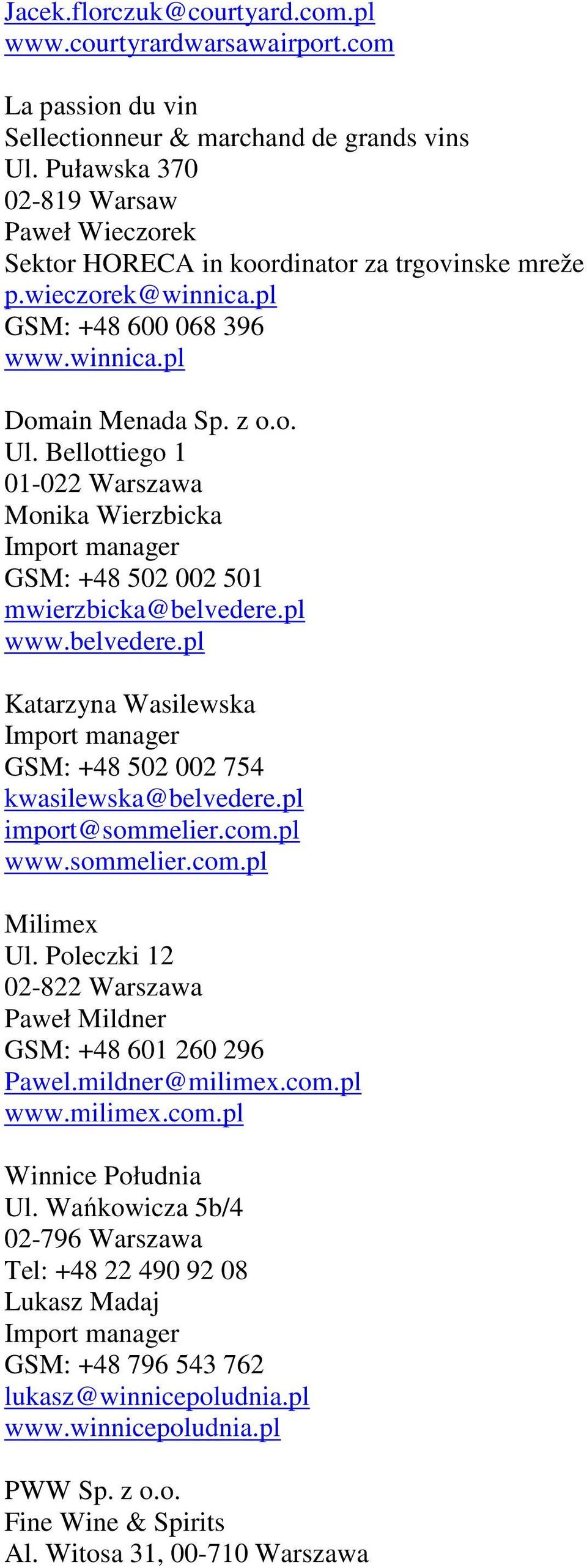 Bellottiego 1 01-022 Warszawa Monika Wierzbicka Import manager GSM: +48 502 002 501 mwierzbicka@belvedere.pl www.belvedere.pl Katarzyna Wasilewska Import manager GSM: +48 502 002 754 kwasilewska@belvedere.