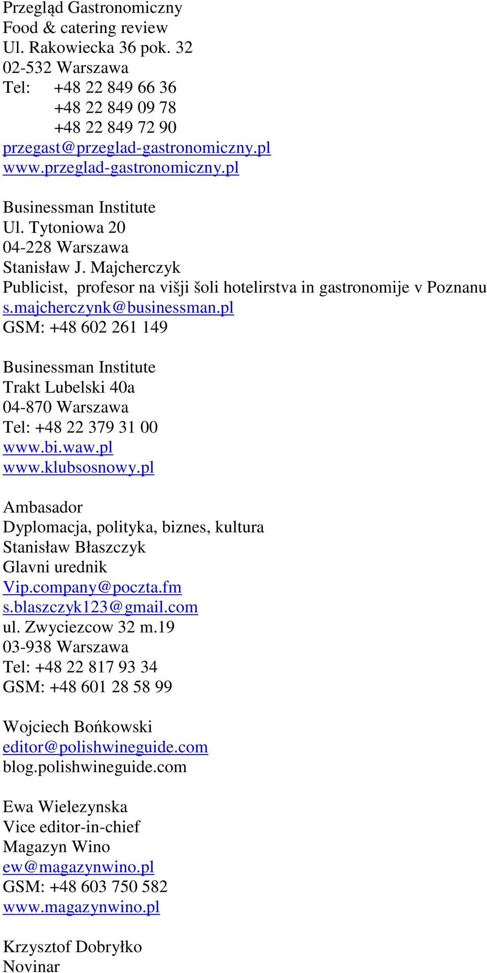 majcherczynk@businessman.pl GSM: +48 602 261 149 Businessman Institute Trakt Lubelski 40a 04-870 Warszawa Tel: +48 22 379 31 00 www.bi.waw.pl www.klubsosnowy.