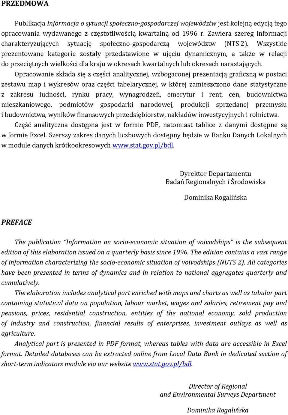 Wszystkie prezentowane kategorie zostały przedstawione w ujęciu dynamicznym, a także w relacji do przeciętnych wielkości dla kraju w okresach kwartalnych lub okresach narastających.