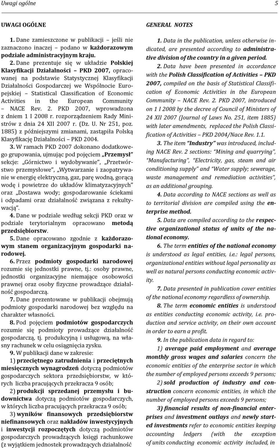 Classification of Economic Activities in the European Community NACE Rev. 2. PKD 2007, wprowadzona z dniem 1 I 2008 r. rozporządzeniem Rady Ministrów z dnia 24 XII 2007 r. (Dz. U. Nr 251, poz.