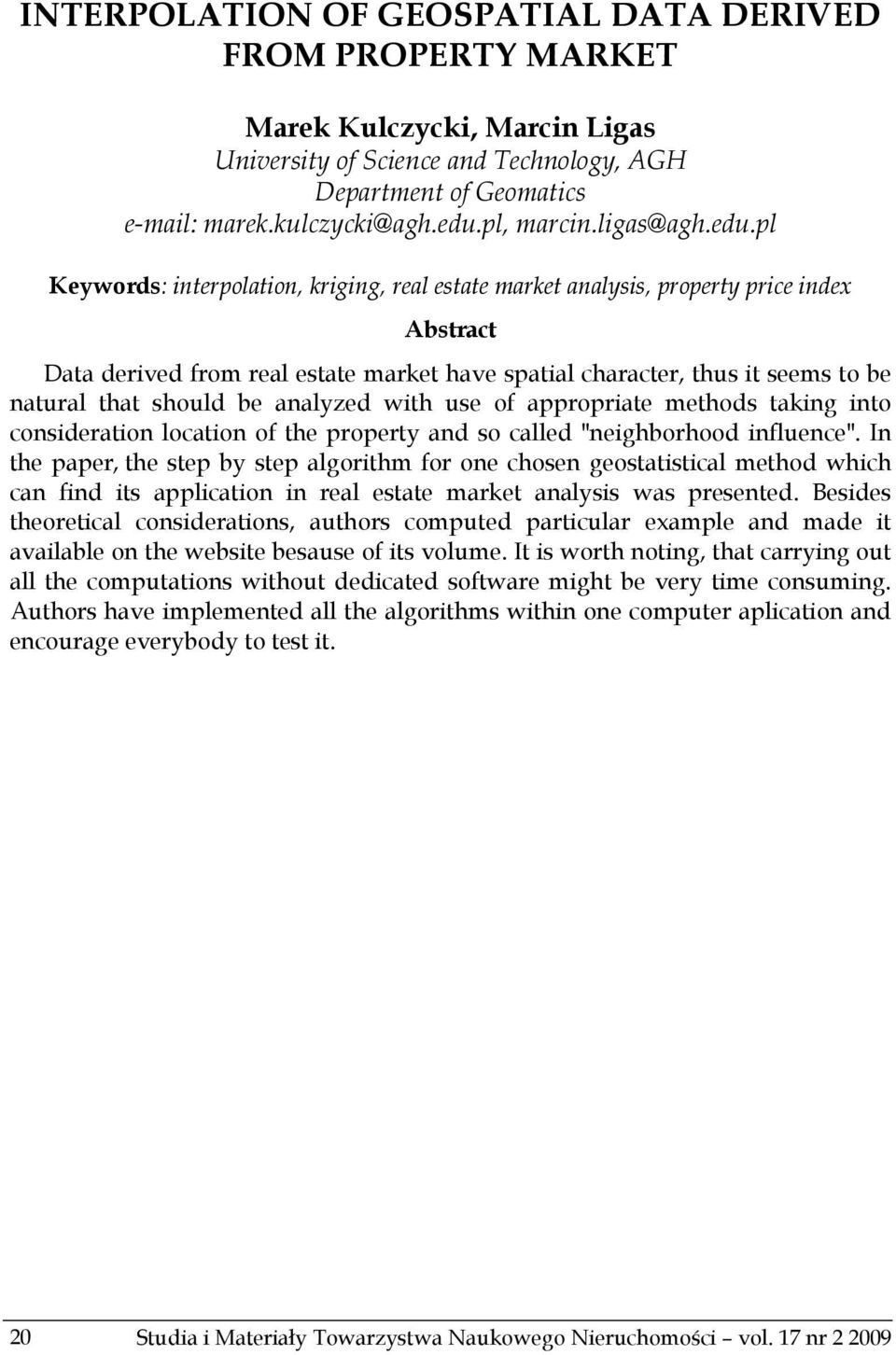 pl Keywords: interpolation, kriging, real estate market analysis, property price index Abstract Data derived from real estate market have spatial character, thus it seems to be natural that should be