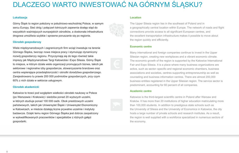 Ośrodek gospodarczy Wiele międzynarodowych i zagranicznych firm wciąż inwestuje na terenie Górnego Śląska, tworząc nowe miejsca pracy i stymulując dynamiczny rozwój gospodarczy regionu.