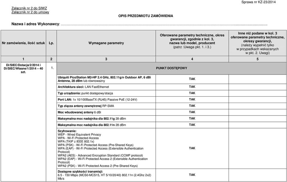 11g/n Outdoor AP, 6 dbi Antenna, 28 dbm lub równoważny PUNKT DOSTĘPOWY Architektura sieci: LAN FastEthernet Typ urządzenia: punkt dostępowy/stacja Port LAN: 1x 10/100BaseTX (RJ45) Passive PoE