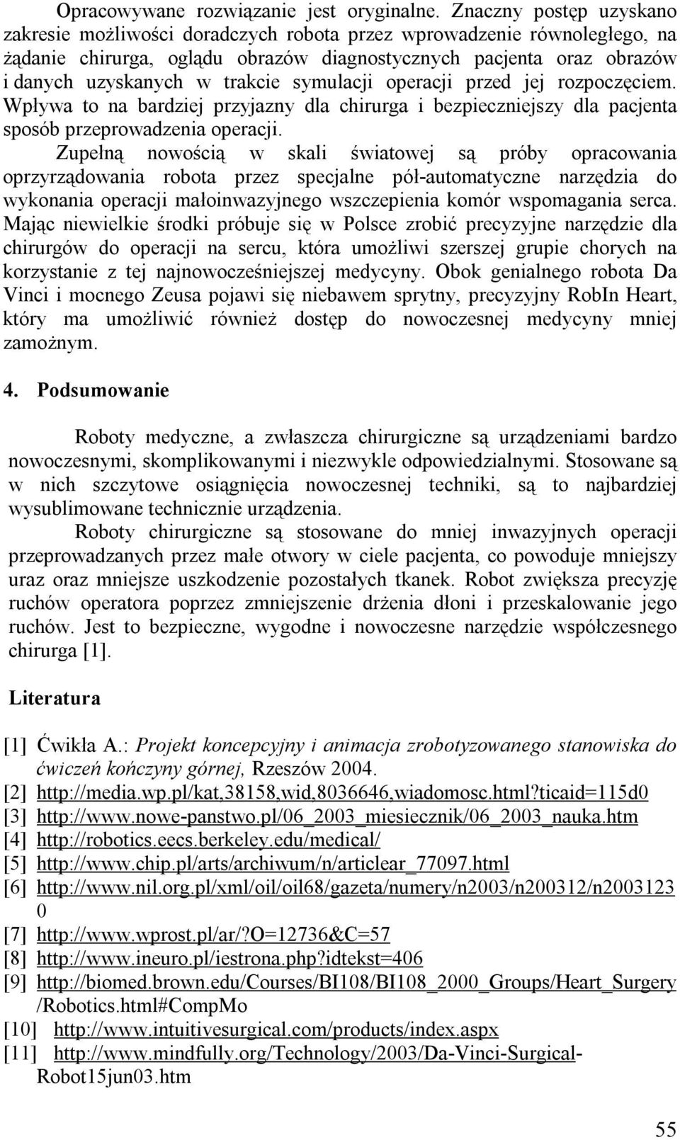symulacji operacji przed jej rozpoczęciem. Wpływa to na bardziej przyjazny dla chirurga i bezpieczniejszy dla pacjenta sposób przeprowadzenia operacji.