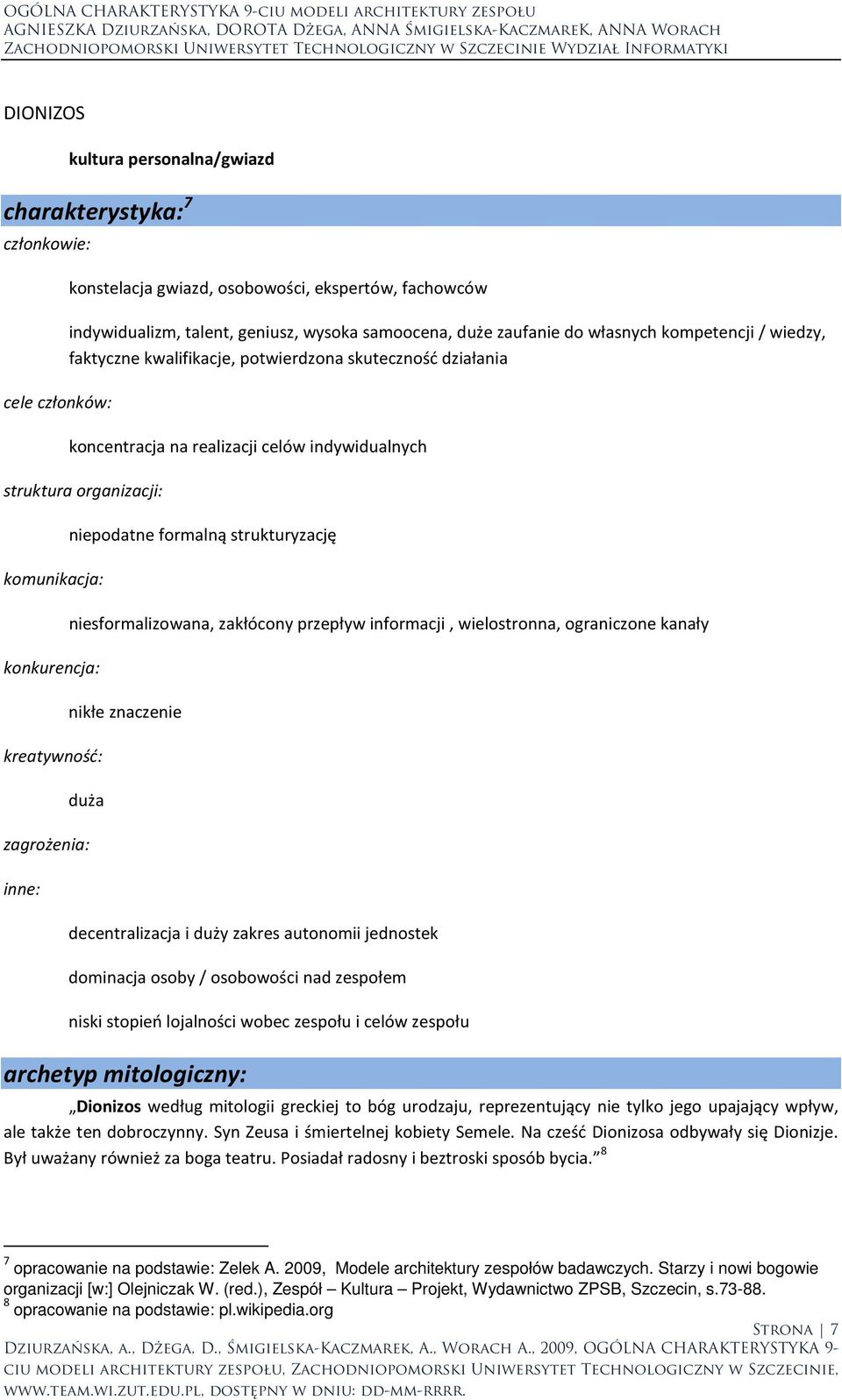 strukturyzację niesformalizowana, zakłócony przepływ informacji, wielostronna, ograniczone kanały nikłe znaczenie duża zagrożenia: inne: decentralizacja i duży zakres autonomii jednostek dominacja