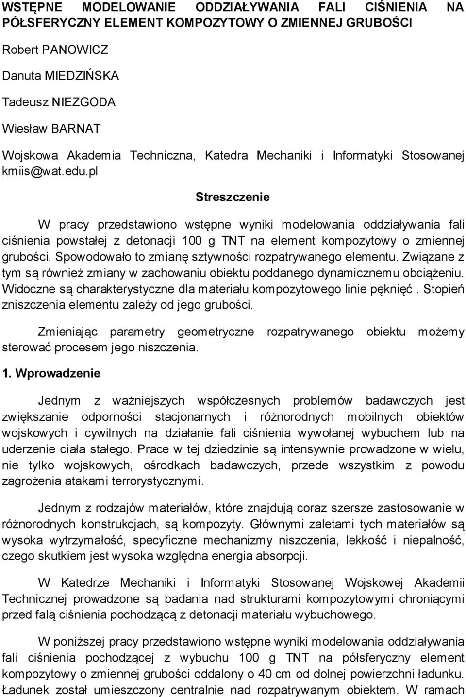 pl Streszczenie W pracy przedstawiono wstępne wyniki modelowania oddziaływania fali ciśnienia powstałej z detonacji 100 g TNT na element kompozytowy o zmiennej grubości.