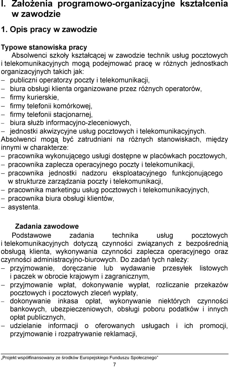 takich jak: publiczni operatorzy poczty i telekomunikacji, biura obsługi klienta organizowane przez różnych operatorów, firmy kurierskie, firmy telefonii komórkowej, firmy telefonii stacjonarnej,