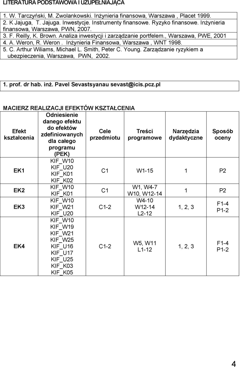 Arthur Wiliams, Michael L. Smith, Peter C. Young. Zarządzanie ryzykiem a ubezpieczenia, Warszawa, PWN, 00. 1. prof. dr hab. inż. Pavel Sevastsyanau sevast@icis.pcz.