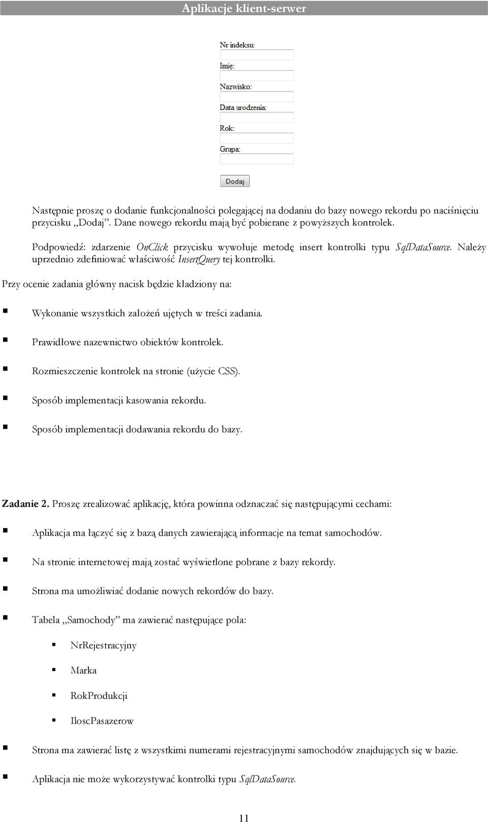 Przy ocenie zadania główny nacisk będzie kładziony na: Wykonanie wszystkich założeń ujętych w treści zadania. Prawidłowe nazewnictwo obiektów kontrolek.