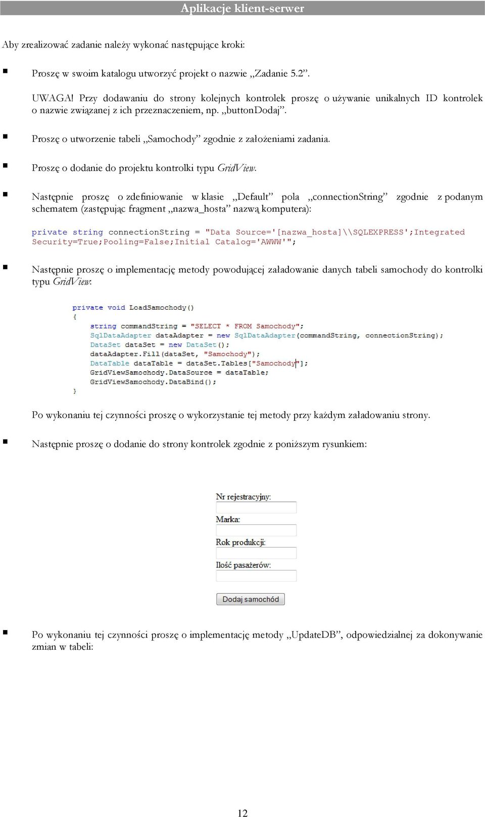 Proszę o utworzenie tabeli Samochody zgodnie z założeniami zadania. Proszę o dodanie do projektu kontrolki typu GridView.