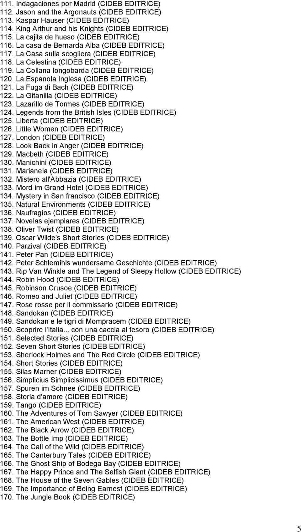 La Collana longobarda (CIDEB EDITRICE) 120. La Espanola Inglesa (CIDEB EDITRICE) 121. La Fuga di Bach (CIDEB EDITRICE) 122. La Gitanilla (CIDEB EDITRICE) 123. Lazarillo de Tormes (CIDEB EDITRICE) 124.