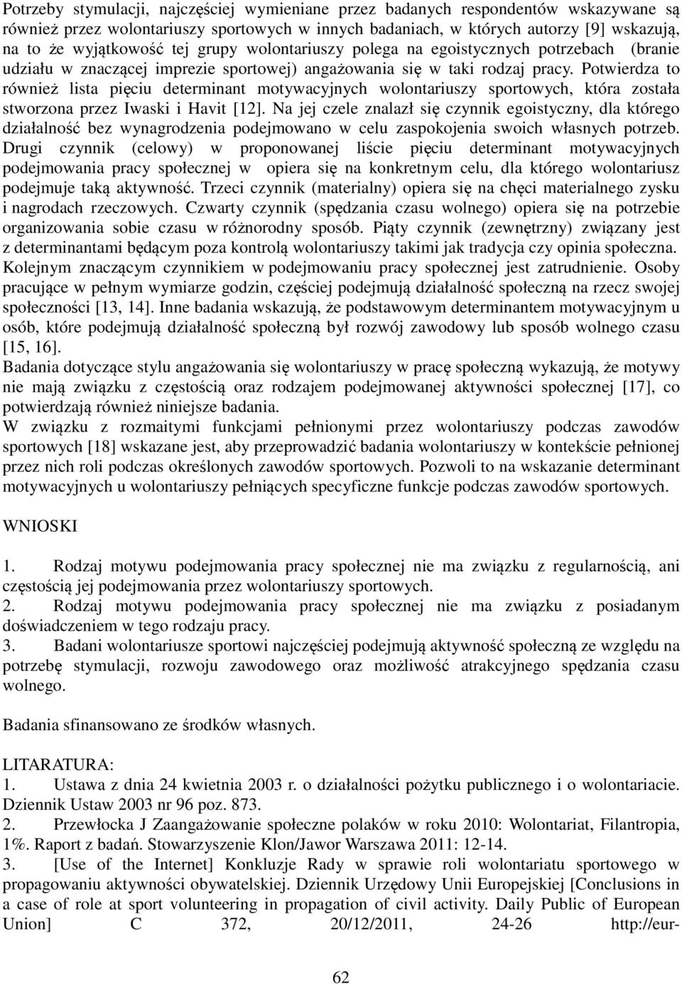 Potwierdza to również lista pięciu determinant motywacyjnych wolontariuszy sportowych, która została stworzona przez Iwaski i Havit [12].