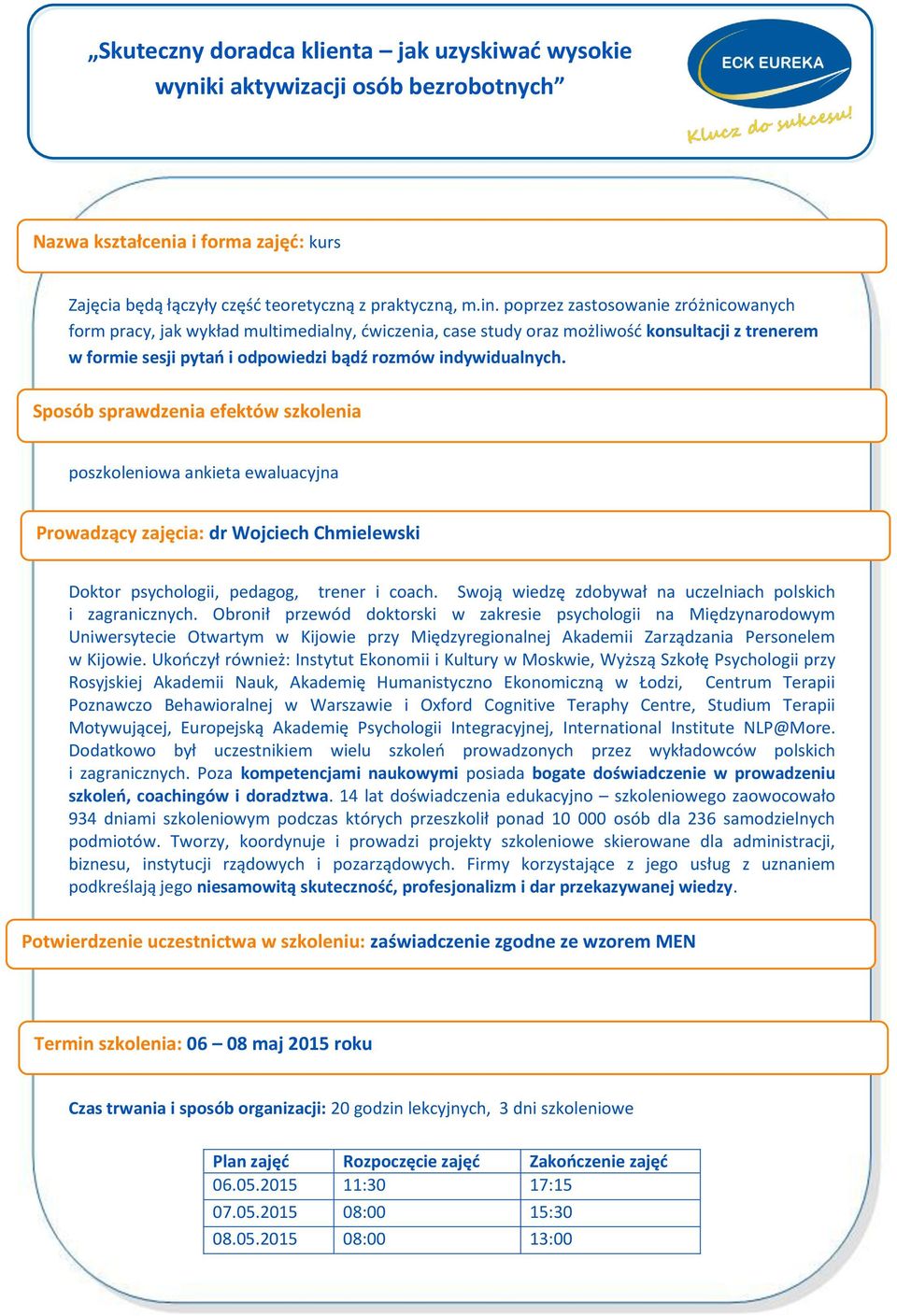 Sposób sprawdzenia efektów szkolenia poszkoleniowa ankieta ewaluacyjna Prowadzący zajęcia: dr Wojciech Chmielewski Doktor psychologii, pedagog, trener i coach.