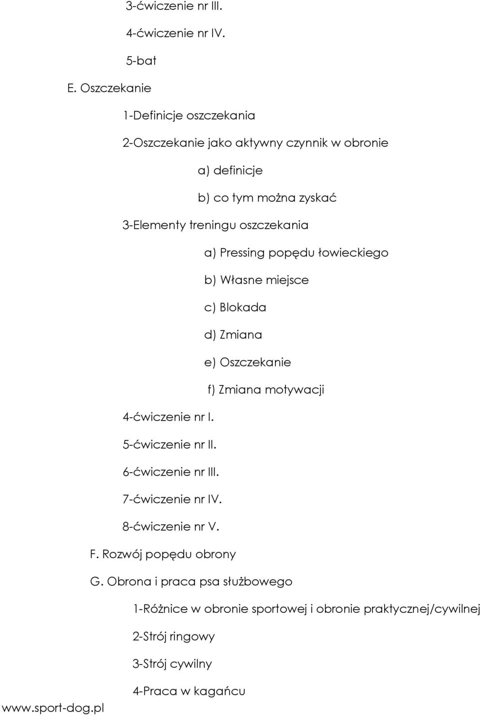 oszczekania a) Pressing popędu łowieckiego b) Własne miejsce c) Blokada d) Zmiana e) Oszczekanie f) Zmiana motywacji 4-ćwiczenie nr I.