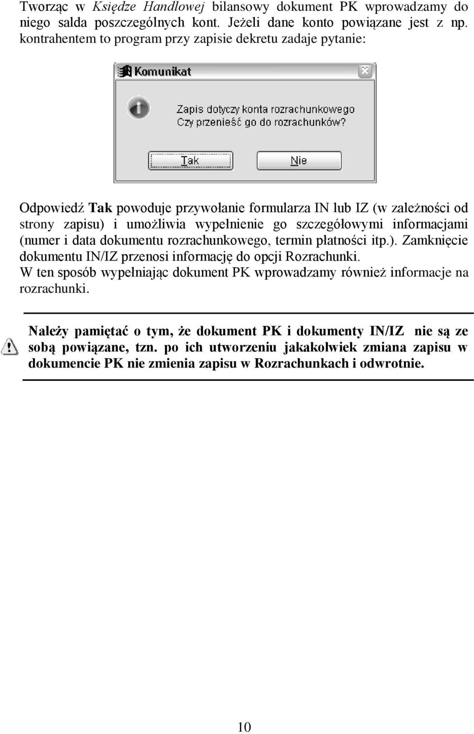 szczegółowymi informacjami (numer i data dokumentu rozrachunkowego, termin płatności itp.). Zamknięcie dokumentu IN/IZ przenosi informację do opcji Rozrachunki.