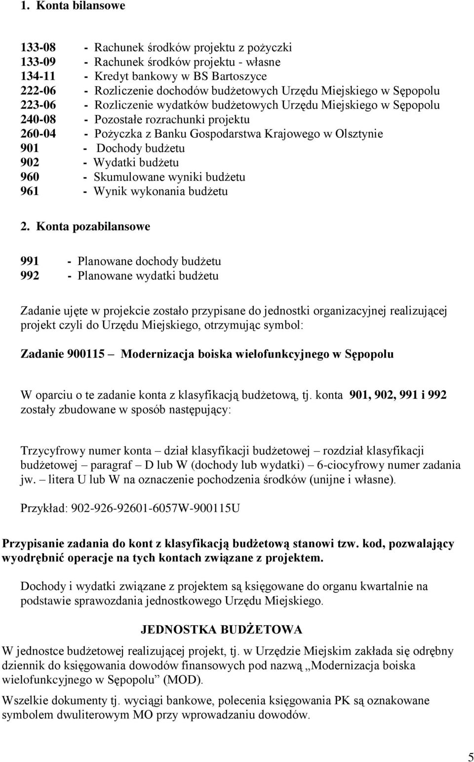 wyniki budżetu 991 - Planowane dochody budżetu Zadanie ujęte w projekcie zostało przypisane do jednostki organizacyjnej realizującej projekt czyli do Urzędu Miejskiego, otrzymując symbol: Zadanie