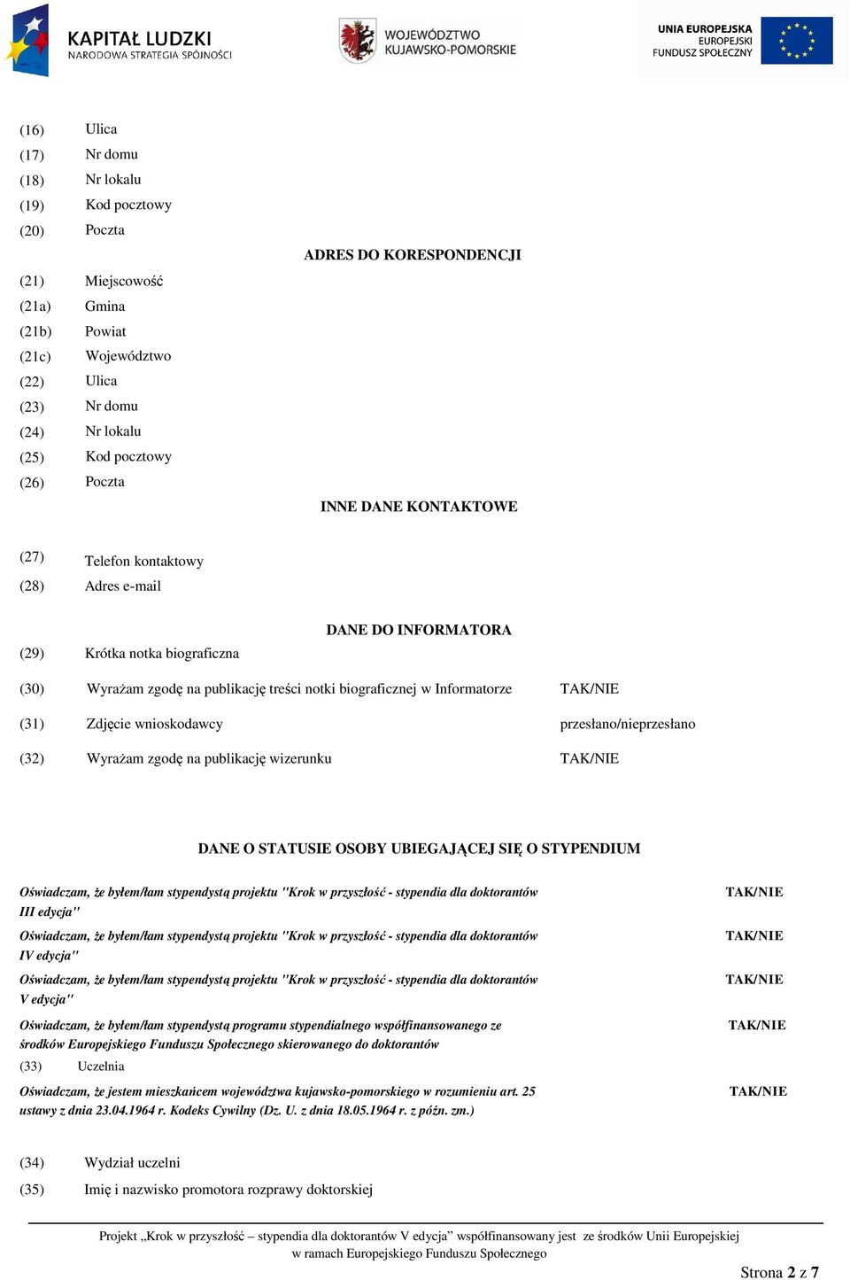 w Informatorze (31) Zdjęcie wnioskodawcy przesłano/nieprzesłano (32) Wyrażam zgodę na publikację wizerunku DANE O STATUSIE OSOBY UBIEGAJĄCEJ SIĘ O STYPENDIUM Oświadczam, że byłem/łam stypendystą