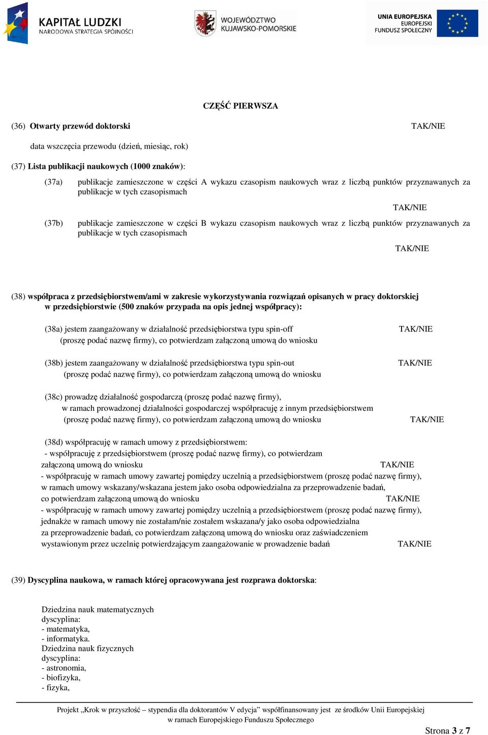 publikacje w tych czasopismach (38) współpraca z przedsiębiorstwem/ami w zakresie wykorzystywania rozwiązań opisanych w pracy doktorskiej w przedsiębiorstwie (500 znaków przypada na opis jednej