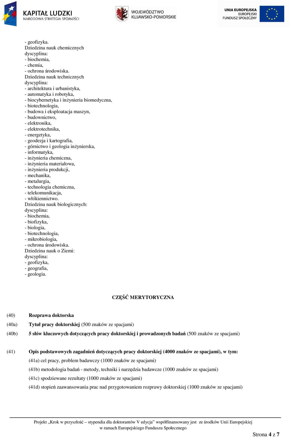 elektronika, - elektrotechnika, - energetyka, - geodezja i kartografia, - górnictwo i geologia inżynierska, - informatyka, - inżynieria chemiczna, - inżynieria materiałowa, - inżynieria produkcji, -