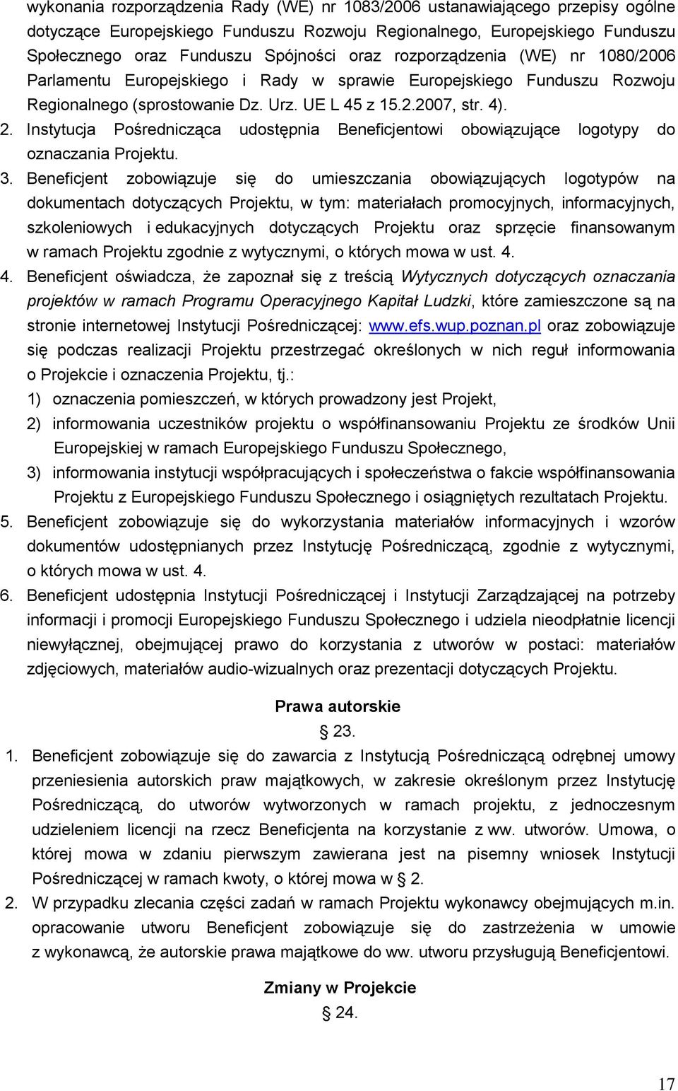 Instytucja Pośrednicząca udostępnia Beneficjentowi obowiązujące logotypy do oznaczania Projektu. 3.